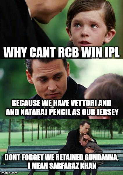 Finding Neverland Meme | WHY CANT RCB WIN IPL; BECAUSE WE HAVE VETTORI AND AND NATARAJ PENCIL AS OUR JERSEY; DONT FORGET WE RETAINED GUNDANNA, I MEAN SARFARAZ KHAN | image tagged in memes,finding neverland | made w/ Imgflip meme maker