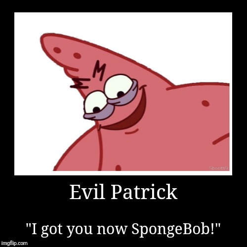 Evil Patrick time | image tagged in funny,demotivationals,evil patrick | made w/ Imgflip demotivational maker