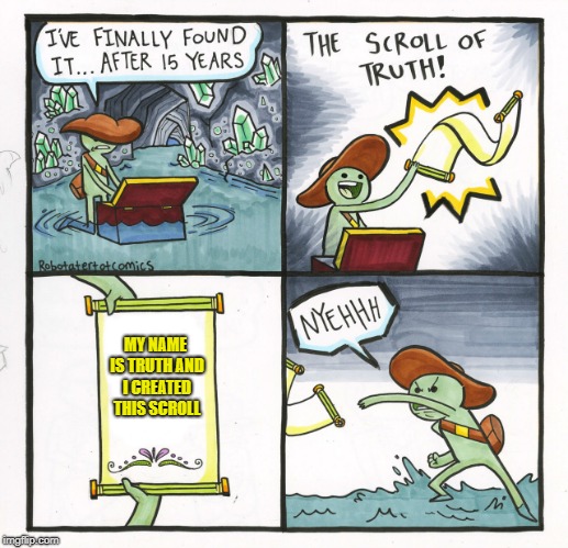 And that's why it's called the Scroll of Truth | MY NAME IS TRUTH AND I CREATED THIS SCROLL | image tagged in memes,the scroll of truth | made w/ Imgflip meme maker