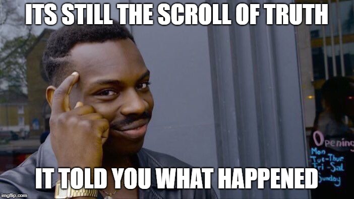 Roll Safe Think About It Meme | ITS STILL THE SCROLL OF TRUTH IT TOLD YOU WHAT HAPPENED | image tagged in memes,roll safe think about it | made w/ Imgflip meme maker