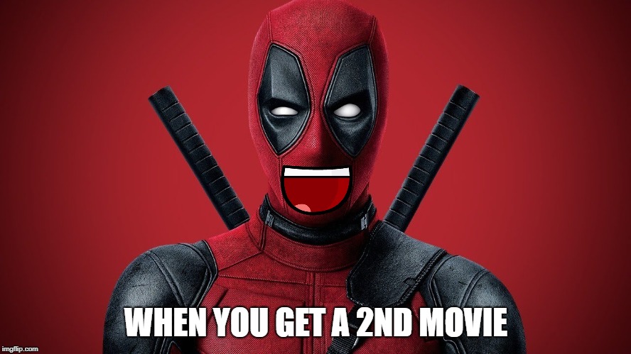 Happy dead pool | WHEN YOU GET A 2ND MOVIE | image tagged in funny | made w/ Imgflip meme maker