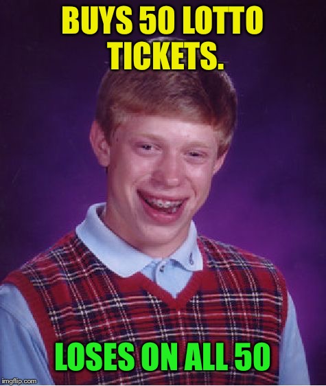 Bad Luck Brian Meme | BUYS 50 LOTTO TICKETS. LOSES ON ALL 50 | image tagged in memes,bad luck brian | made w/ Imgflip meme maker