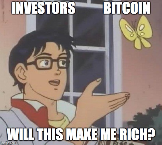 Is This A Pigeon | INVESTORS           BITCOIN; WILL THIS MAKE ME RICH? | image tagged in is this a pigeon | made w/ Imgflip meme maker