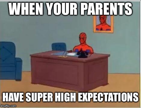 Spiderman Computer Desk Meme | WHEN YOUR PARENTS; HAVE SUPER HIGH EXPECTATIONS | image tagged in memes,spiderman computer desk,spiderman | made w/ Imgflip meme maker