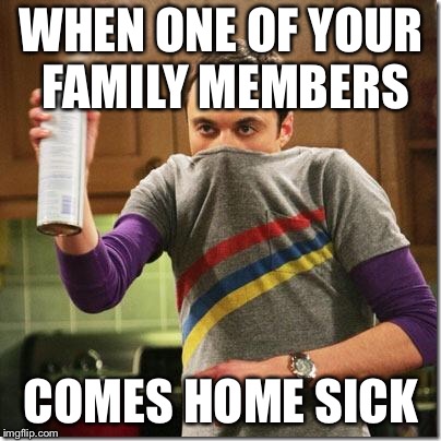 air freshener sheldon cooper | WHEN ONE OF YOUR FAMILY MEMBERS; COMES HOME SICK | image tagged in air freshener sheldon cooper | made w/ Imgflip meme maker