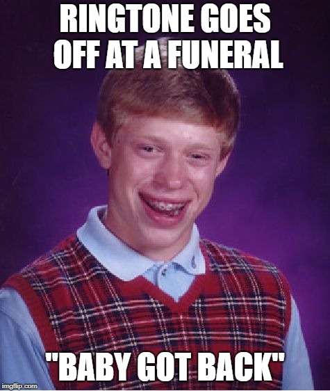 Bad Luck Brian Meme | RINGTONE GOES OFF AT A FUNERAL; "BABY GOT BACK" | image tagged in memes,bad luck brian | made w/ Imgflip meme maker