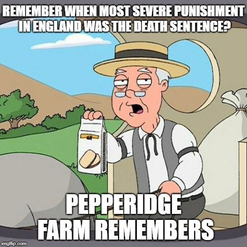 England sucks nowadays | REMEMBER WHEN MOST SEVERE PUNISHMENT IN ENGLAND WAS THE DEATH SENTENCE? PEPPERIDGE FARM REMEMBERS | image tagged in memes,pepperidge farm remembers,england | made w/ Imgflip meme maker