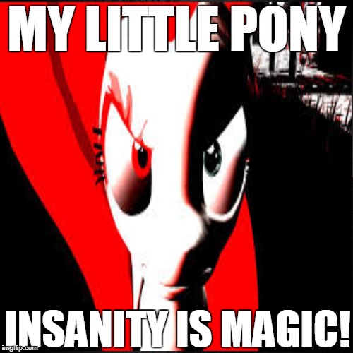 Insanity Fluttershy | MY LITTLE PONY; INSANITY IS MAGIC! | image tagged in memes,my little pony | made w/ Imgflip meme maker