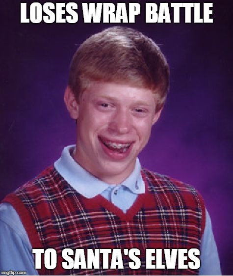 Bad Luck Brian Meme | LOSES WRAP BATTLE TO SANTA'S ELVES | image tagged in memes,bad luck brian | made w/ Imgflip meme maker