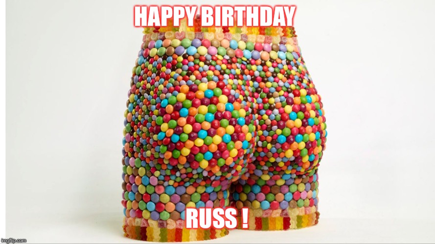 HAPPY BIRTHDAY; RUSS ! | image tagged in candy ass | made w/ Imgflip meme maker