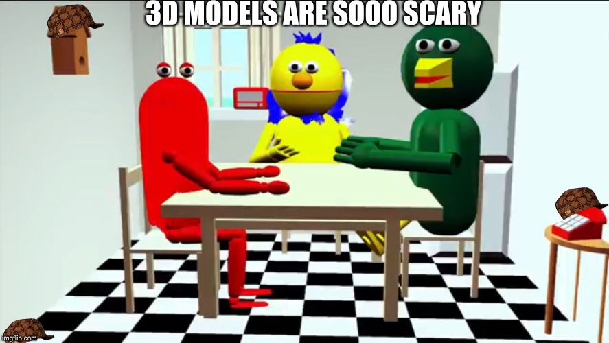 3D MODELS ARE SOOO SCARY | image tagged in dhmis,scumbag | made w/ Imgflip meme maker