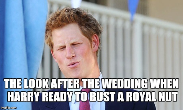 Prince harry | THE LOOK AFTER THE WEDDING WHEN HARRY READY TO BUST A ROYAL NUT | image tagged in prince harry | made w/ Imgflip meme maker