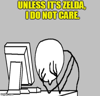 UNLESS IT'S ZELDA, I DO NOT CARE. | made w/ Imgflip meme maker