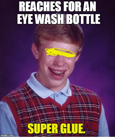Bad Luck Brian Meme | REACHES FOR AN EYE WASH BOTTLE SUPER GLUE. | image tagged in memes,bad luck brian | made w/ Imgflip meme maker