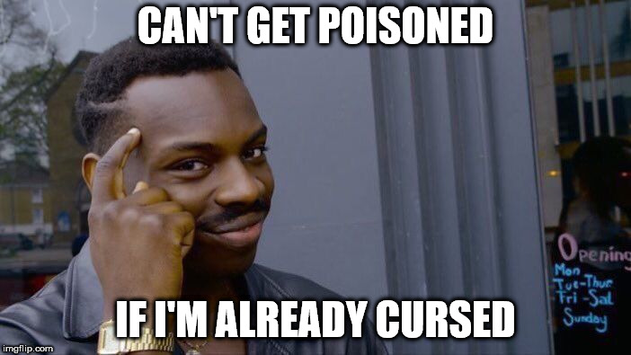 Playing Dark Cloud | CAN'T GET POISONED; IF I'M ALREADY CURSED | image tagged in memes,roll safe think about it | made w/ Imgflip meme maker