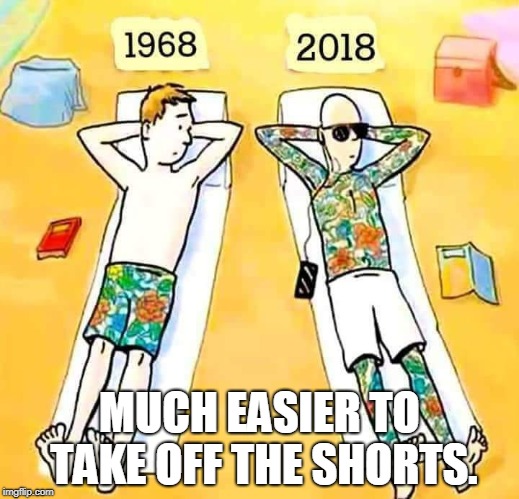 Shorts Vs. Tattoos | MUCH EASIER TO TAKE OFF THE SHORTS. | image tagged in tattoos,puns,changes | made w/ Imgflip meme maker