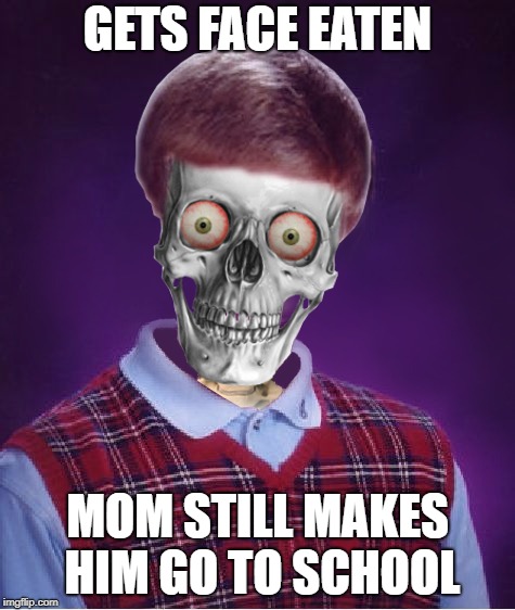 GETS FACE EATEN MOM STILL MAKES HIM GO TO SCHOOL | made w/ Imgflip meme maker