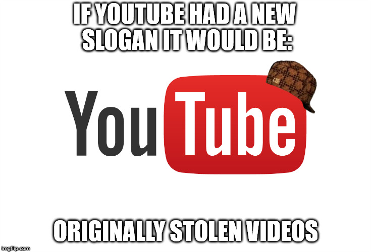 IF YOUTUBE HAD A NEW SLOGAN IT WOULD BE:; ORIGINALLY STOLEN VIDEOS | image tagged in youtube,originality,meme | made w/ Imgflip meme maker