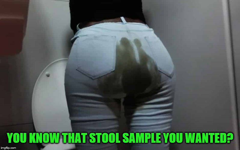 YOU KNOW THAT STOOL SAMPLE YOU WANTED? | made w/ Imgflip meme maker