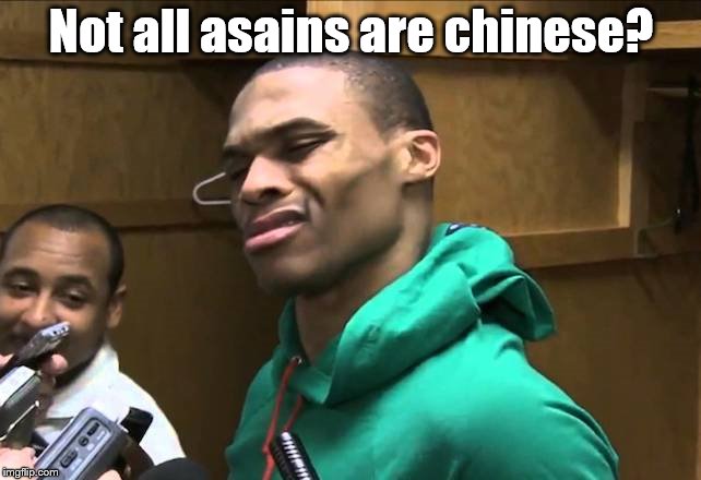 Russell Westbrook | Not all asains are chinese? | image tagged in russell westbrook | made w/ Imgflip meme maker