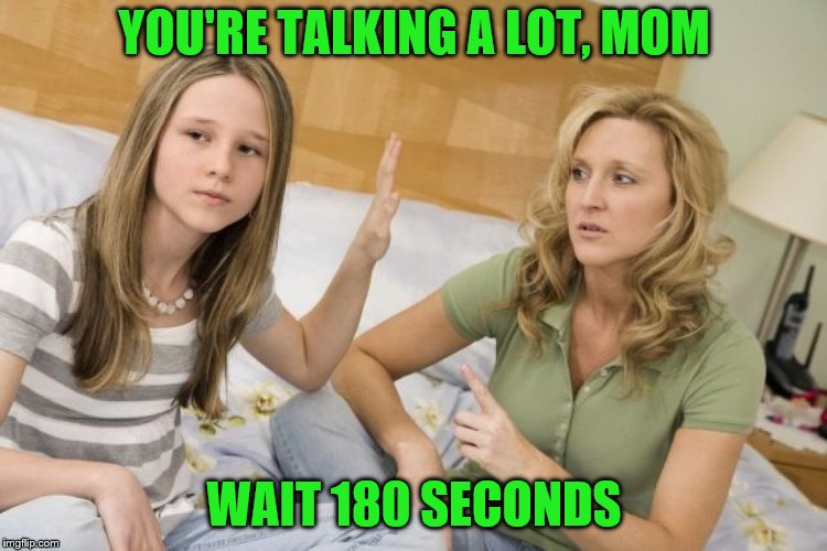Another example of how not to use Imgflip rules in real life. | YOU'RE TALKING A LOT, MOM; WAIT 180 SECONDS | image tagged in memes,comment timer,imgflip humor,social skills | made w/ Imgflip meme maker