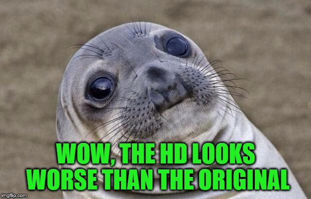 Awkward Moment Sealion Meme | WOW, THE HD LOOKS WORSE THAN THE ORIGINAL | image tagged in memes,awkward moment sealion | made w/ Imgflip meme maker