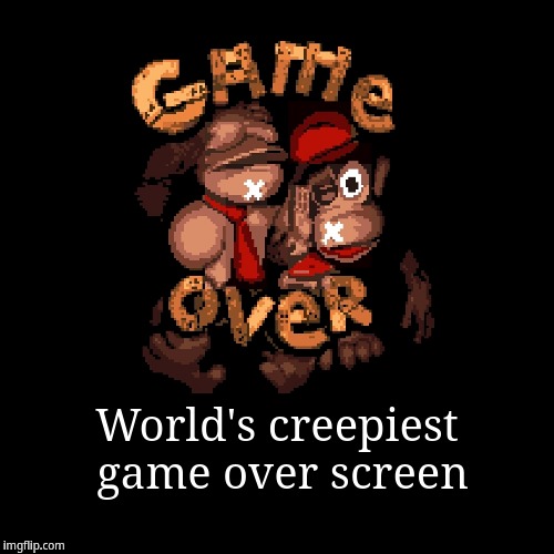 World's creepiest game over screen | image tagged in funny,demotivationals | made w/ Imgflip demotivational maker
