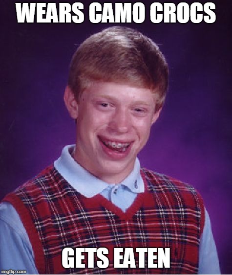 Bad Luck Brian Meme | WEARS CAMO CROCS GETS EATEN | image tagged in memes,bad luck brian | made w/ Imgflip meme maker