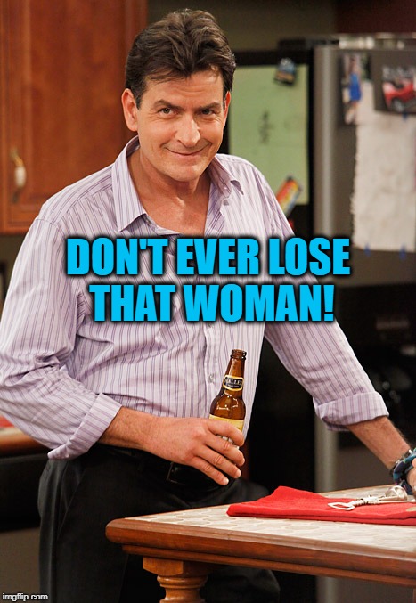 smile | DON'T EVER LOSE THAT WOMAN! | image tagged in drunk | made w/ Imgflip meme maker
