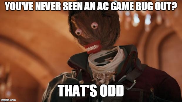 Assassin's Creed Unity Bug | YOU'VE NEVER SEEN AN AC GAME BUG OUT? THAT'S ODD | image tagged in assassin's creed unity bug | made w/ Imgflip meme maker