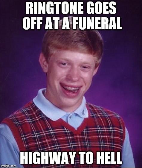 Bad Luck Brian Meme | RINGTONE GOES OFF AT A FUNERAL; HIGHWAY TO HELL | image tagged in memes,bad luck brian | made w/ Imgflip meme maker