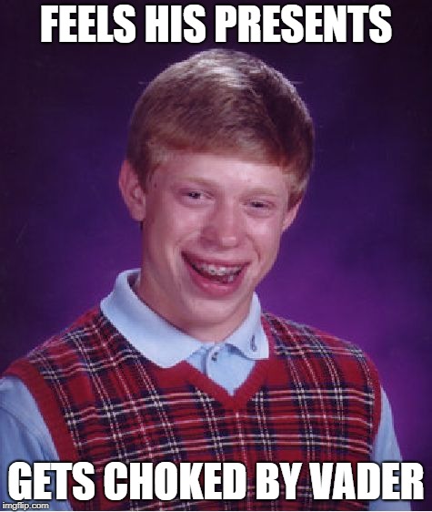 Bad Luck Brian Meme | FEELS HIS PRESENTS GETS CHOKED BY VADER | image tagged in memes,bad luck brian | made w/ Imgflip meme maker