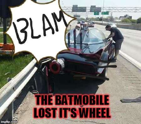 Bat-im-mobile | THE BATMOBILE LOST IT'S WHEEL | image tagged in batmobile,batman,car crash | made w/ Imgflip meme maker