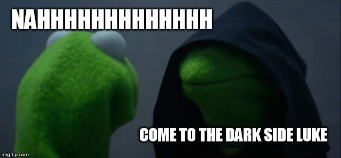 Evil Kermit | NAHHHHHHHHHHHHH; COME TO THE DARK SIDE LUKE | image tagged in memes,evil kermit | made w/ Imgflip meme maker