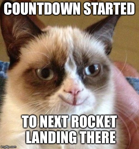 grumpy smile | COUNTDOWN STARTED TO NEXT ROCKET LANDING THERE | image tagged in grumpy smile | made w/ Imgflip meme maker