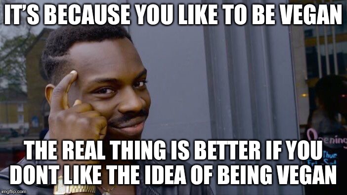 Roll Safe Think About It Meme | IT’S BECAUSE YOU LIKE TO BE VEGAN THE REAL THING IS BETTER IF YOU DONT LIKE THE IDEA OF BEING VEGAN | image tagged in memes,roll safe think about it | made w/ Imgflip meme maker