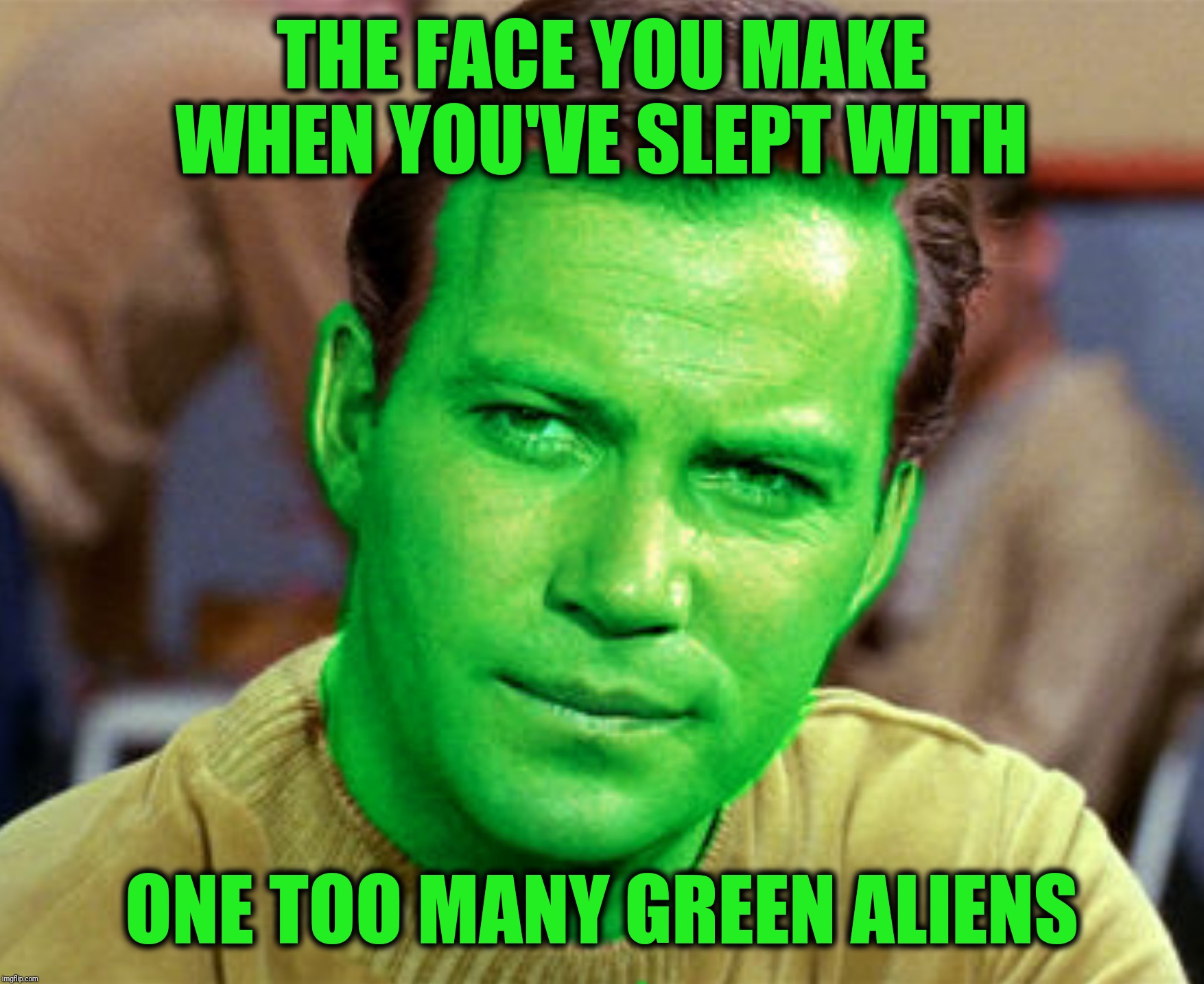 Bad Photoshop Sunday presents:  Apparently a man had gone there before | THE FACE YOU MAKE WHEN YOU'VE SLEPT WITH; ONE TOO MANY GREEN ALIENS | image tagged in bad photoshop sunday,captain kirk,green aliens | made w/ Imgflip meme maker