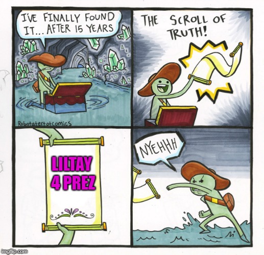 The Scroll Of Truth | LILTAY 4 PREZ | image tagged in memes,the scroll of truth | made w/ Imgflip meme maker