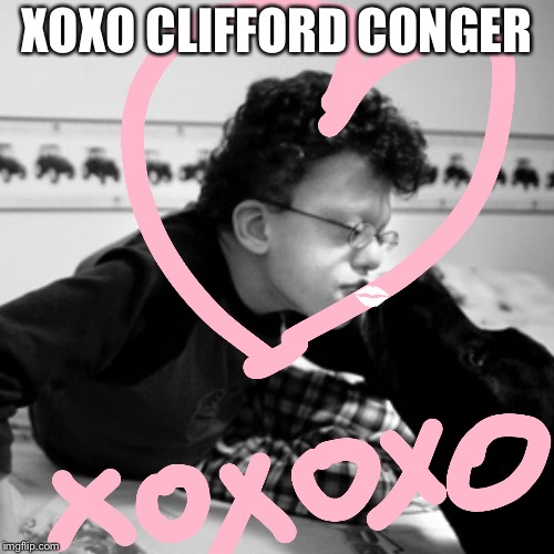 XOXO CLIFFORD CONGER | image tagged in xoxo clifford conger | made w/ Imgflip meme maker