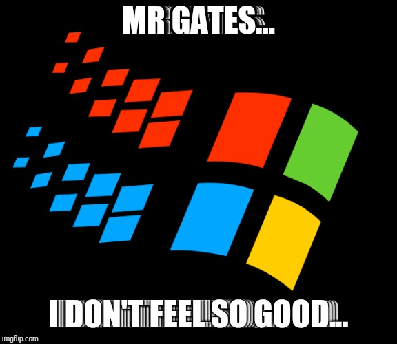 Microsoft: Infinity War | MR GATES... I DON'T FEEL SO GOOD... | image tagged in microsoft,infinity war,avengers infinity war,i don't feel so good,disintegration | made w/ Imgflip meme maker