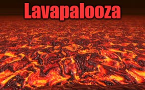 Lava | Lavapalooza | image tagged in lava | made w/ Imgflip meme maker