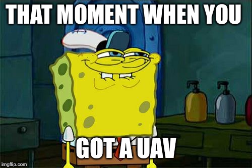 Don't You Squidward Meme | THAT MOMENT WHEN YOU; GOT A UAV | image tagged in memes,dont you squidward | made w/ Imgflip meme maker