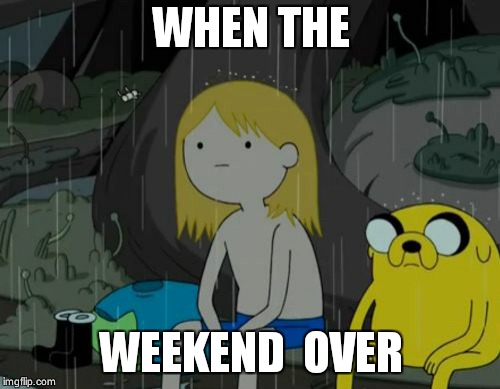 Life Sucks Meme | WHEN THE; WEEKEND  OVER | image tagged in memes,life sucks | made w/ Imgflip meme maker