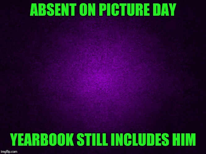 Where is that one kid? | ABSENT ON PICTURE DAY; YEARBOOK STILL INCLUDES HIM | image tagged in bad luck brian | made w/ Imgflip meme maker