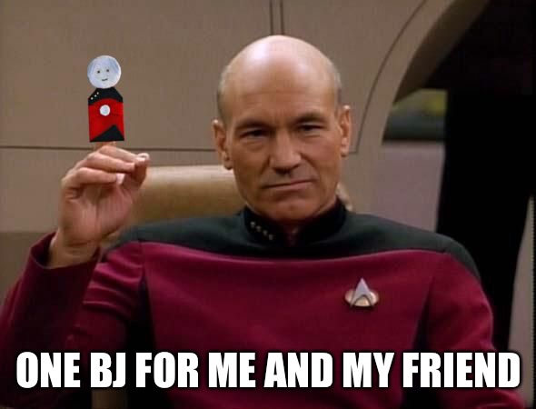 Picard with Puppet | ONE BJ FOR ME AND MY FRIEND | image tagged in picard with puppet | made w/ Imgflip meme maker