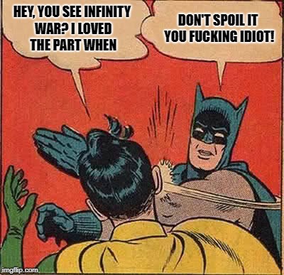 Batman Slapping Robin Meme | HEY, YOU SEE INFINITY WAR? I LOVED THE PART WHEN; DON'T SPOIL IT YOU FUCKING IDIOT! | image tagged in memes,batman slapping robin | made w/ Imgflip meme maker