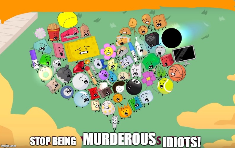 Bfb in parachute! | STOP BEING; MURDEROUS; IDIOTS! | image tagged in bfb in parachute | made w/ Imgflip meme maker