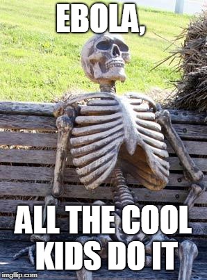 Waiting Skeleton Meme | EBOLA, ALL THE COOL KIDS DO IT | image tagged in memes,waiting skeleton | made w/ Imgflip meme maker