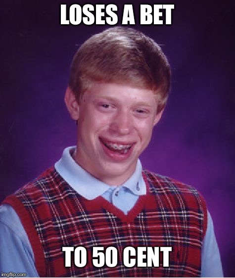 Bad Luck Brian Meme | LOSES A BET TO 50 CENT | image tagged in memes,bad luck brian | made w/ Imgflip meme maker