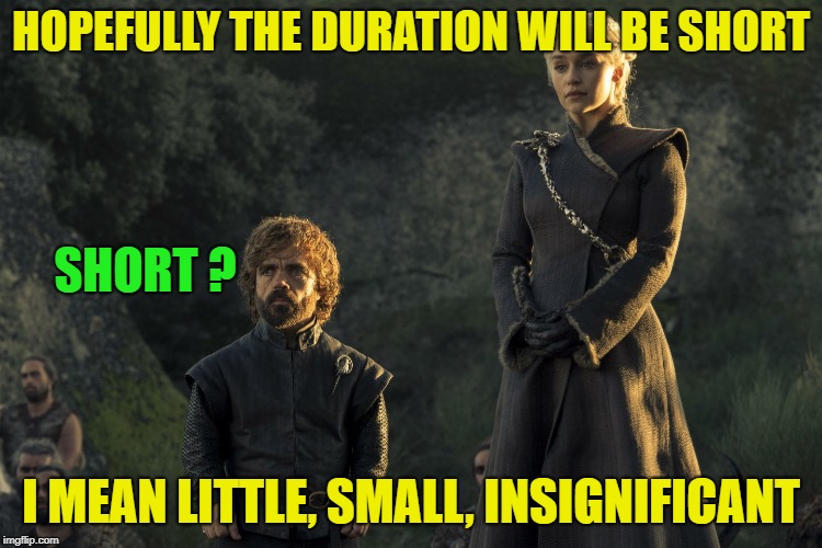 HOPEFULLY THE DURATION WILL BE SHORT I MEAN LITTLE, SMALL, INSIGNIFICANT SHORT ? | made w/ Imgflip meme maker